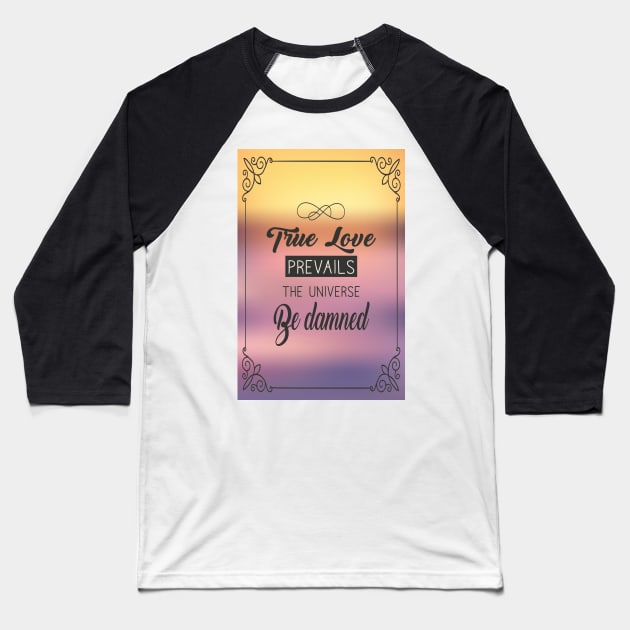 True love prevails the universe be damned. Baseball T-Shirt by alexbookpages